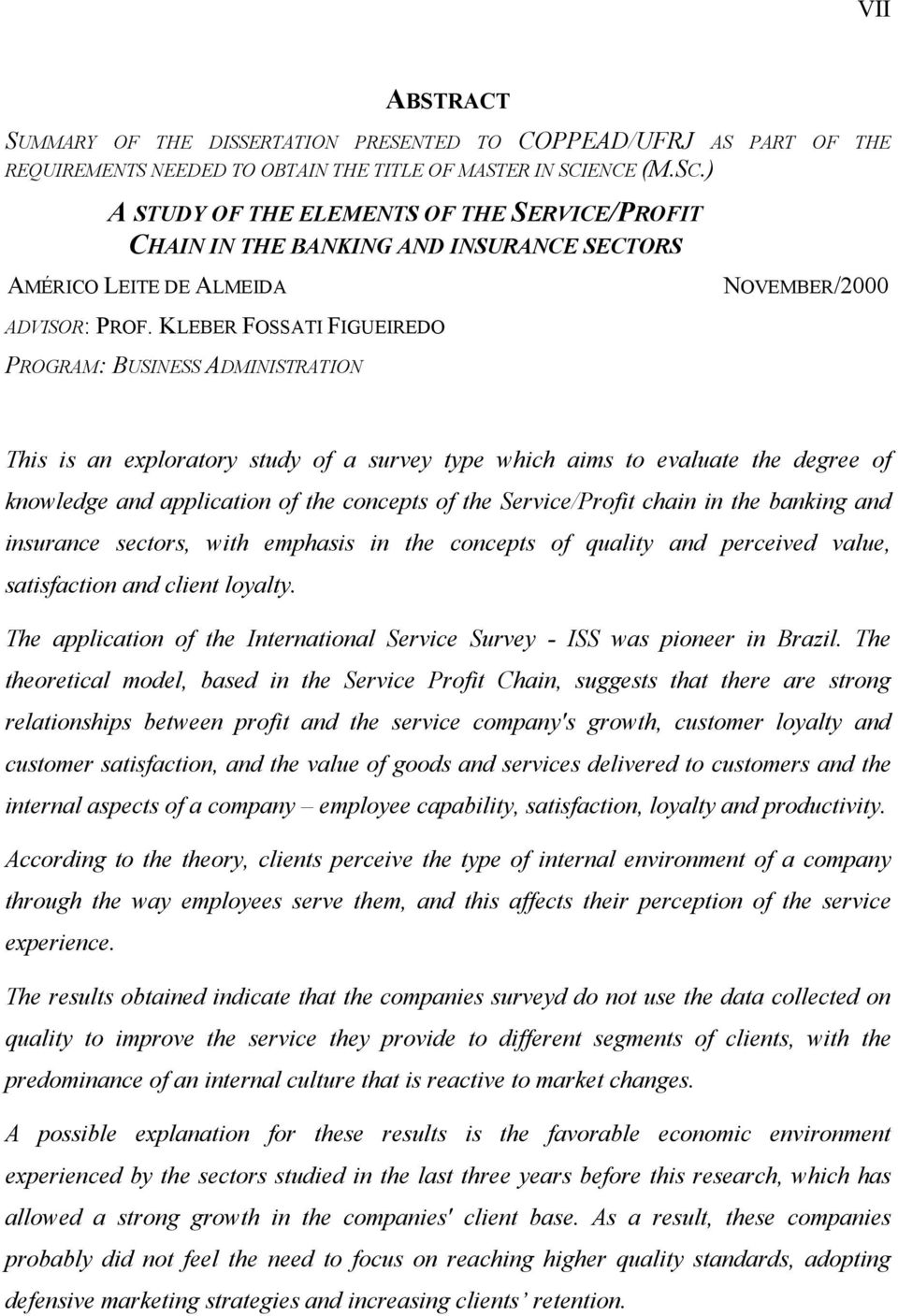 KLEBER FOSSATI FIGUEIREDO PROGRAM: BUSINESS ADMINISTRATION This is an exploratory study of a survey type which aims to evaluate the degree of knowledge and application of the concepts of the