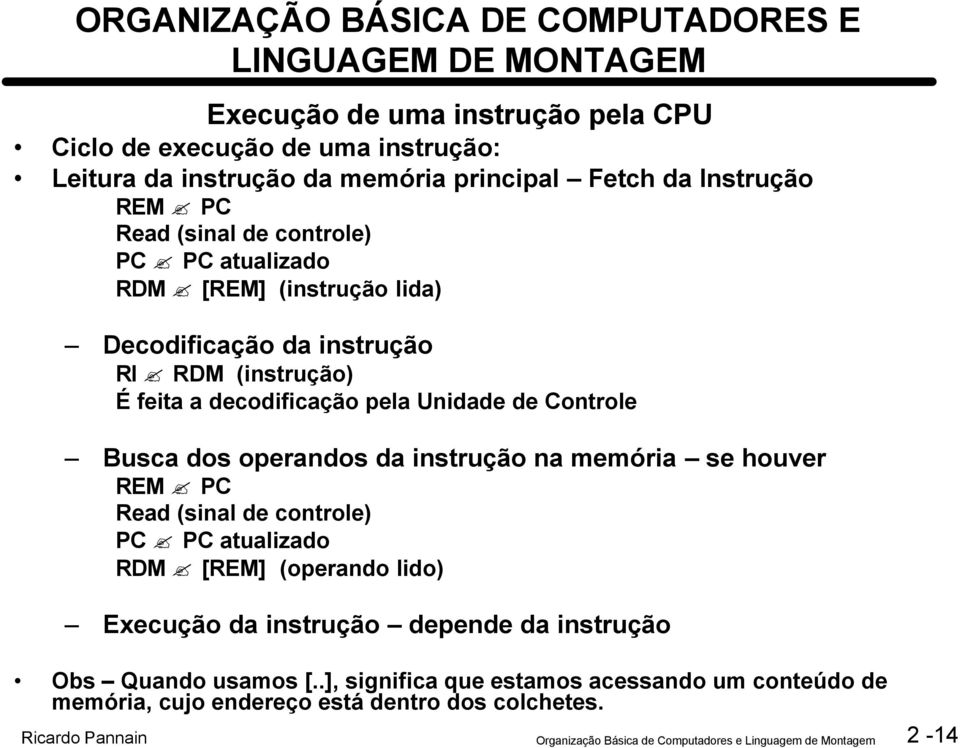 Controle Busca dos operandos da instrução na memória se houver REM PC Read (sinal de controle) PC PC atualizado RDM [REM] (operando lido) Execução da