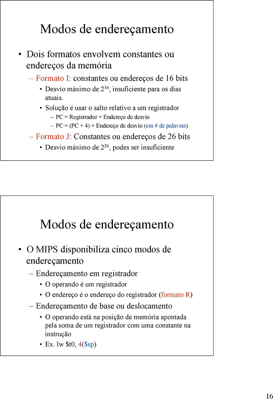 Desvio máximo de 2 26, podes ser insuficiente Modos de endereçamento O MIPS disponibiliza cinco modos de endereçamento Endereçamento em registrador O operando é um registrador O endereço é o