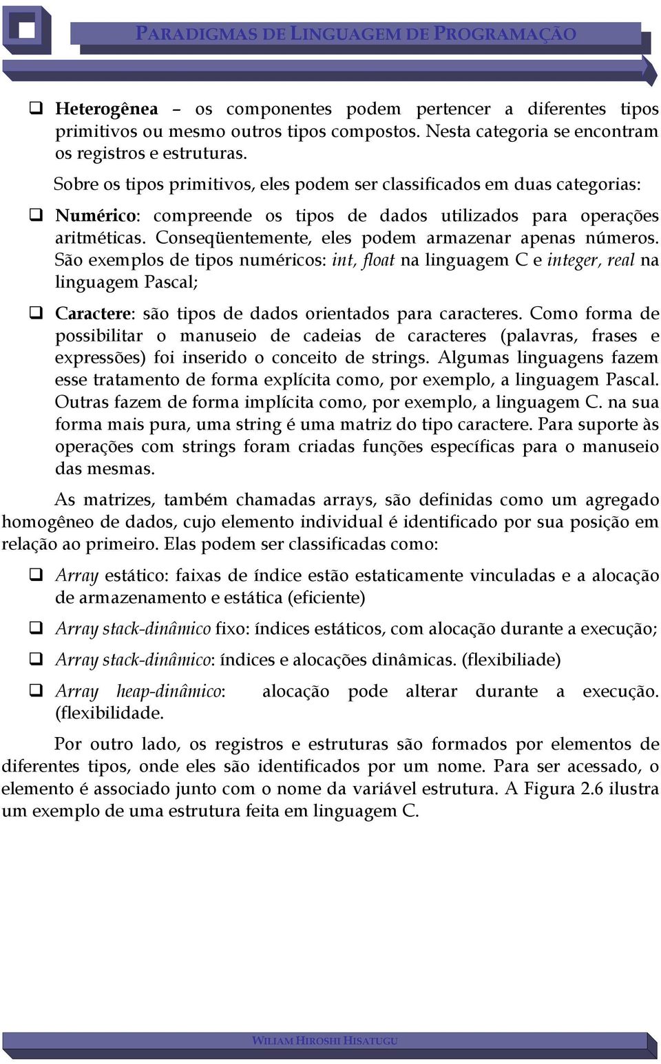 Conseqüentemente, eles podem armazenar apenas números.