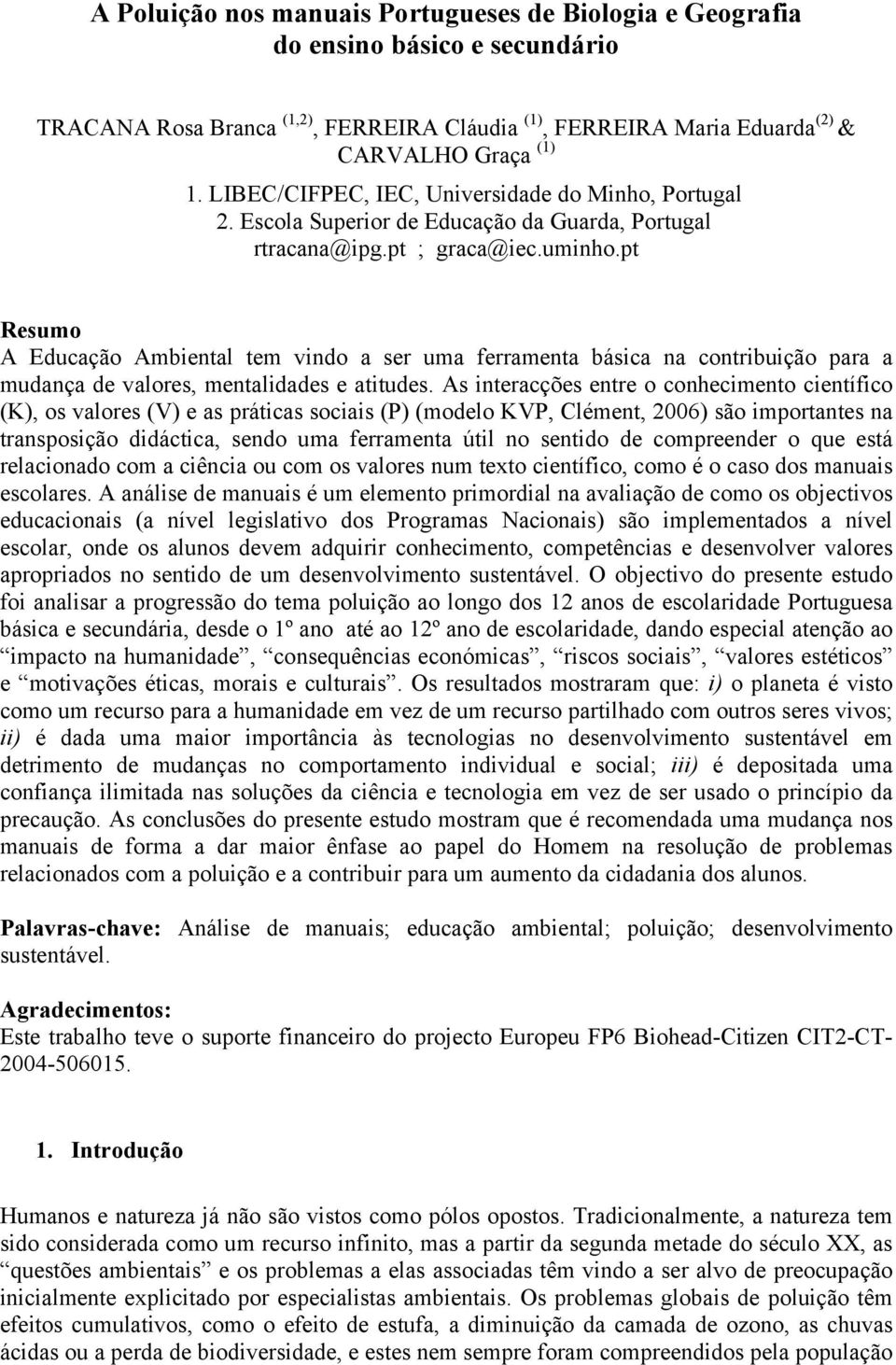 pt Resumo A Educação Ambiental tem vindo a ser uma ferramenta básica na contribuição para a mudança de valores, mentalidades e atitudes.