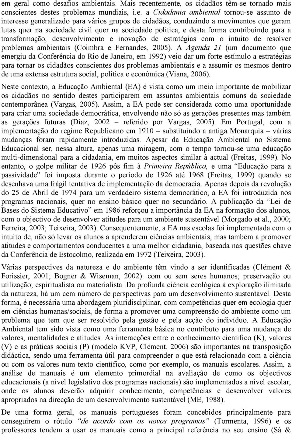 de estratégias com o intuito de resolver problemas ambientais (Coimbra e Fernandes, 2005).