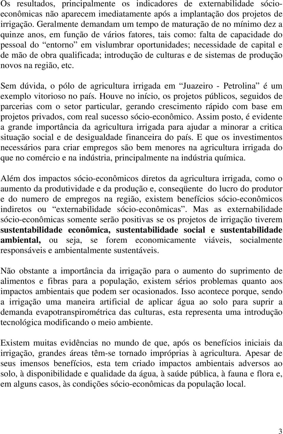 capital e de mão de obra qualificada; introdução de culturas e de sistemas de produção novos na região, etc.