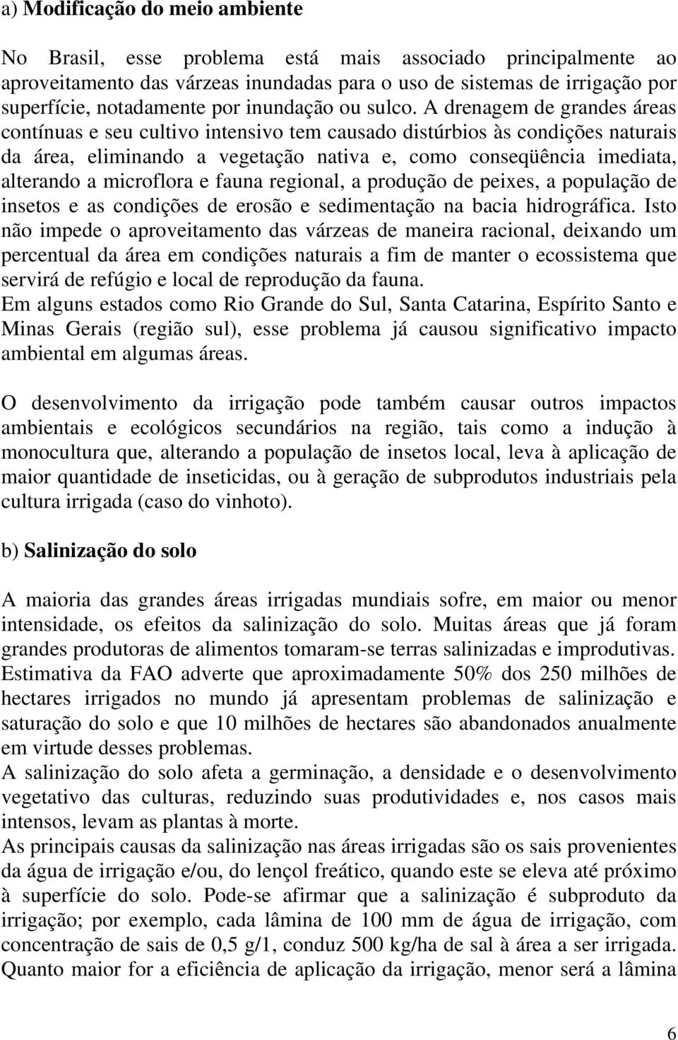 A drenagem de grandes áreas contínuas e seu cultivo intensivo tem causado distúrbios às condições naturais da área, eliminando a vegetação nativa e, como conseqüência imediata, alterando a microflora