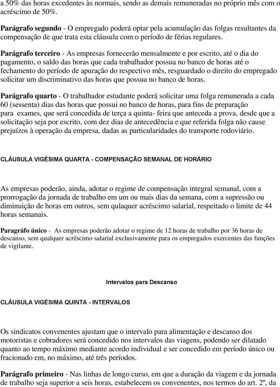 Parágrafo terceiro - As empresas fornecerão mensalmente e por escrito, até o dia do pagamento, o saldo das horas que cada trabalhador possua no banco de horas até o fechamento do período de apuração