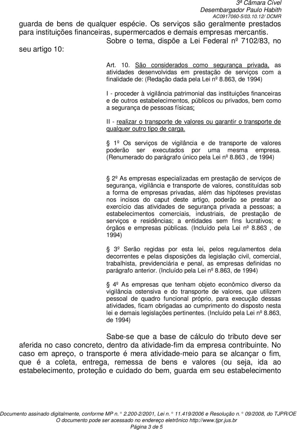 Art. 10. São considerados como segurança privada, as atividades desenvolvidas em prestação de serviços com a finalidade de: (Redação dada pela Lei nº 8.