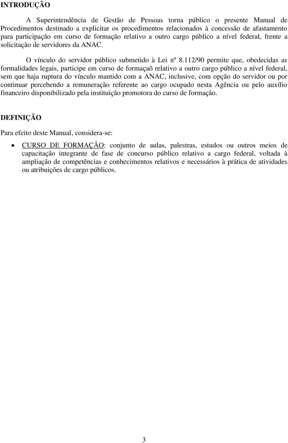 112/90 permite que, obedecidas as formalidades legais, participe em curso de formaçaõ relativo a outro cargo público a nível federal, sem que haja ruptura do vínculo mantido com a ANAC, inclusive,