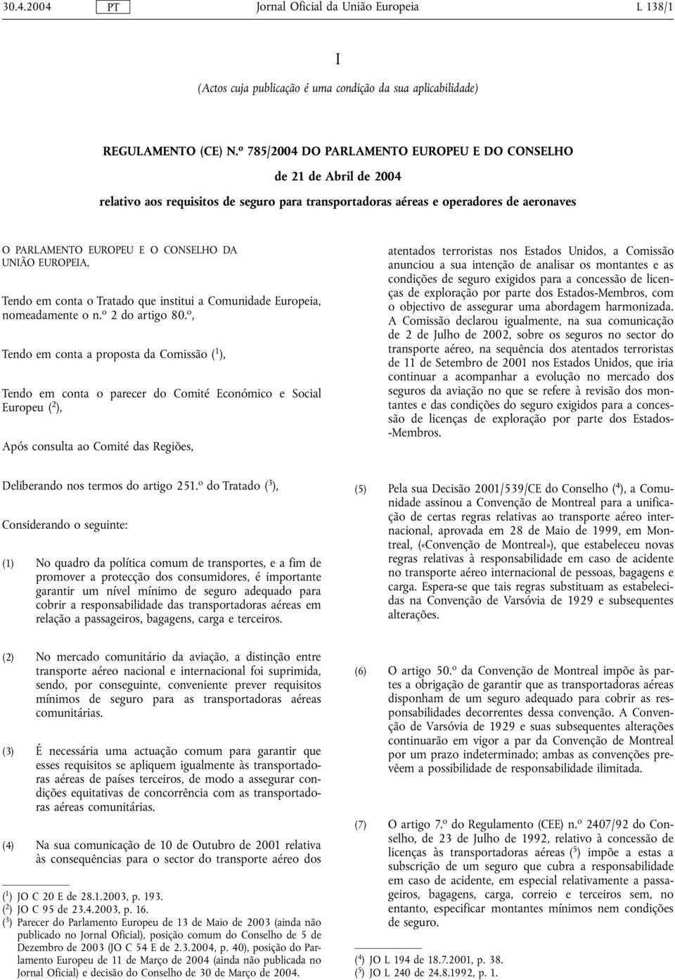 UNIÃO EUROPEIA, Tendo em conta o Tratado que institui a Comunidade Europeia, nomeadamente o n. o 2 do artigo 80.