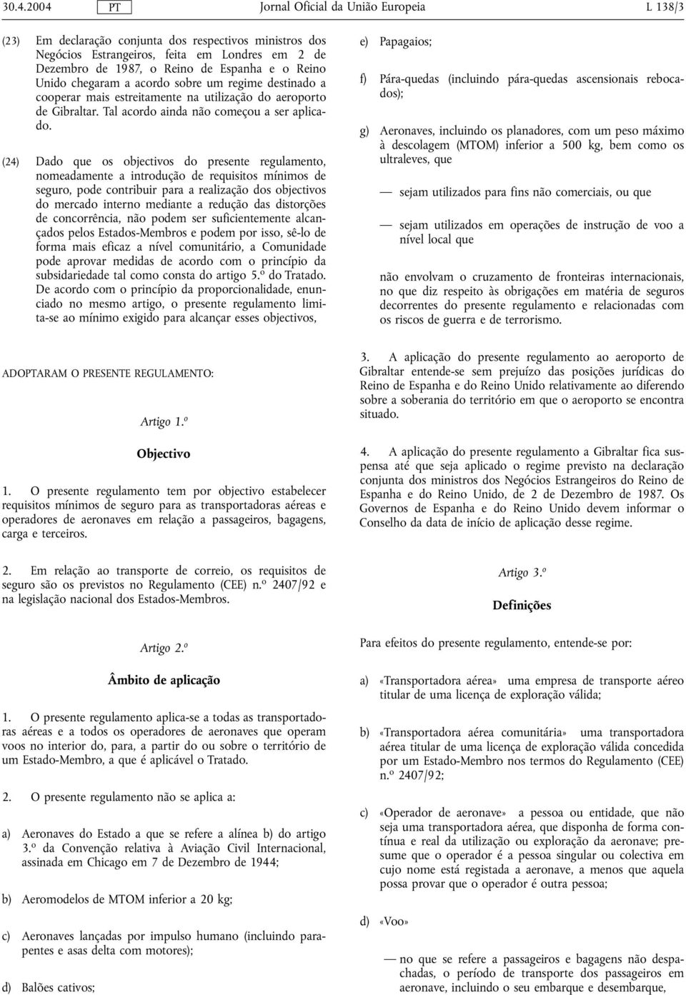 (24) Dado que os objectivos do presente regulamento, nomeadamente a introdução de requisitos mínimos de seguro, pode contribuir para a realização dos objectivos do mercado interno mediante a redução