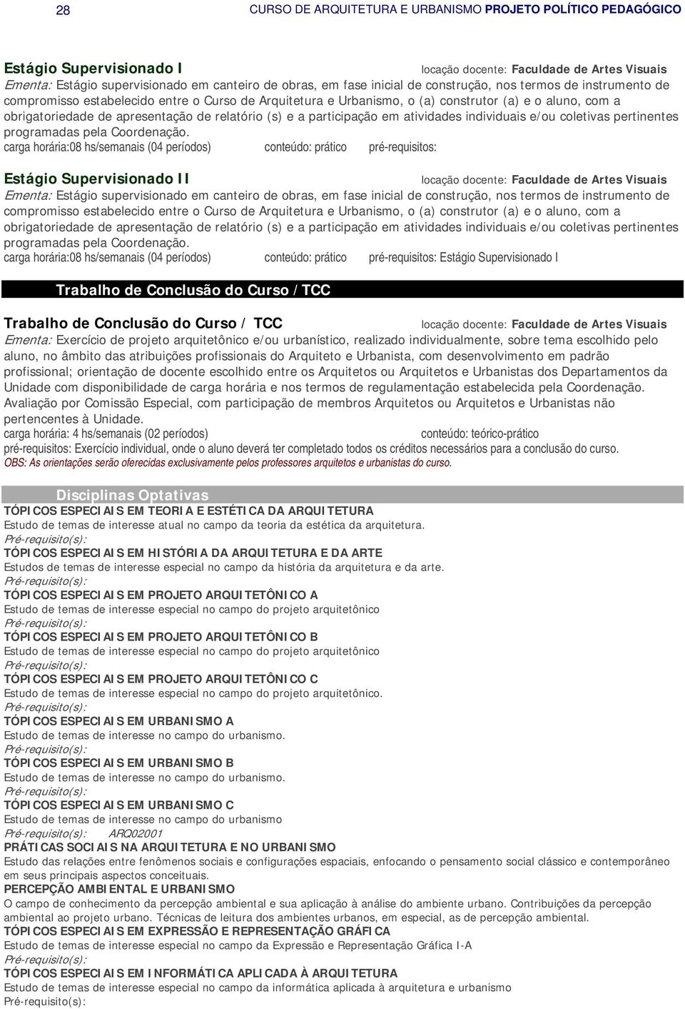 carga horária:08 hs/semanais (04 períodos) conteúdo: prático pré-requisitos: Estágio Supervisionado II Estágio supervisionado em canteiro de obras, em fase inicial de construção, nos termos de