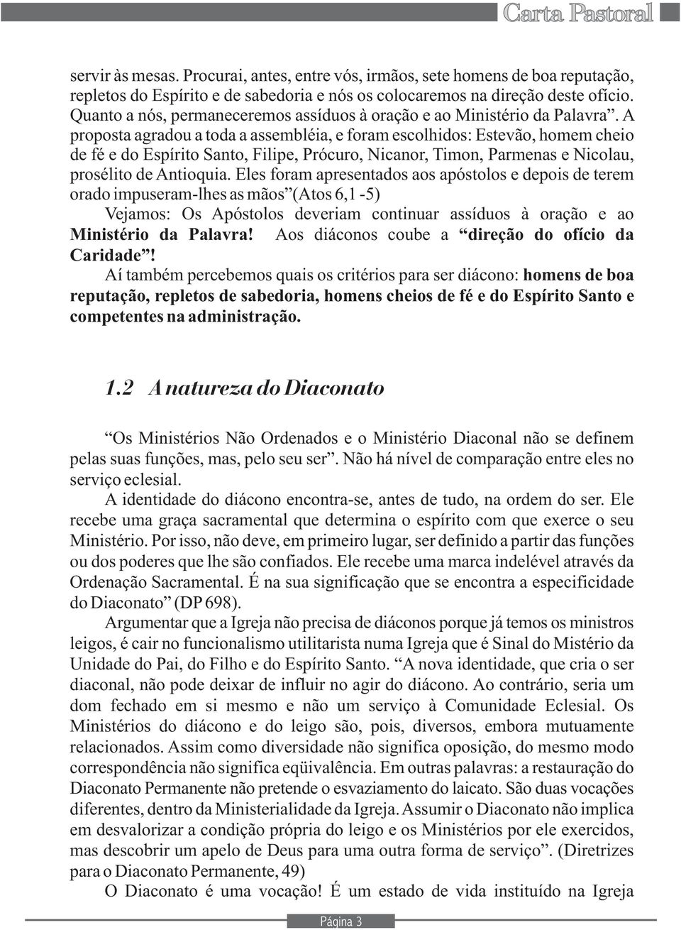 A proposta agradou a toda a assembléia, e foram escolhidos: Estevão, homem cheio de fé e do Espírito Santo, Filipe, Prócuro, Nicanor, Timon, Parmenas e Nicolau, prosélito de Antioquia.