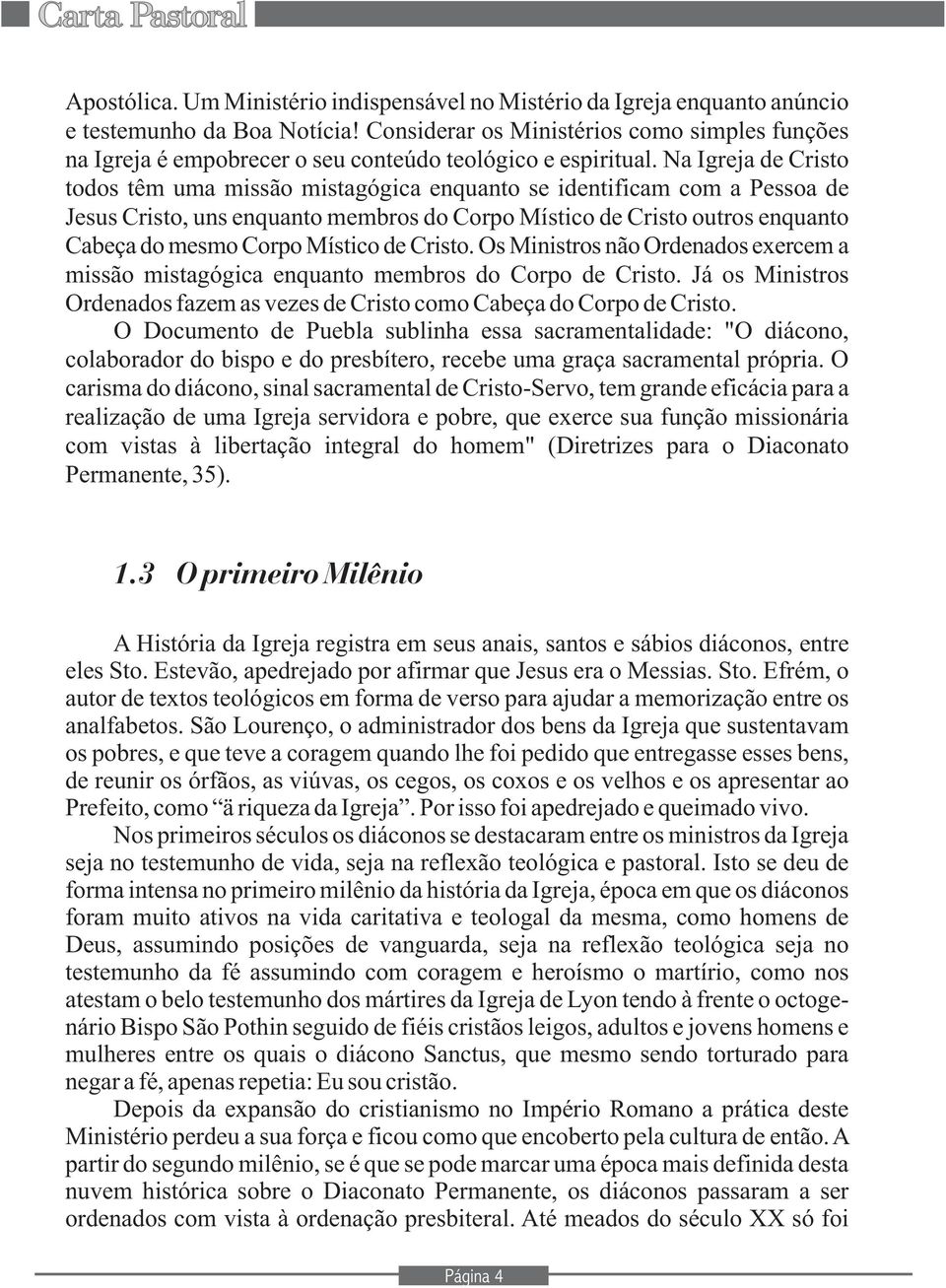 Na Igreja de Cristo todos têm uma missão mistagógica enquanto se identificam com a Pessoa de Jesus Cristo, uns enquanto membros do Corpo Místico de Cristo outros enquanto Cabeça do mesmo Corpo