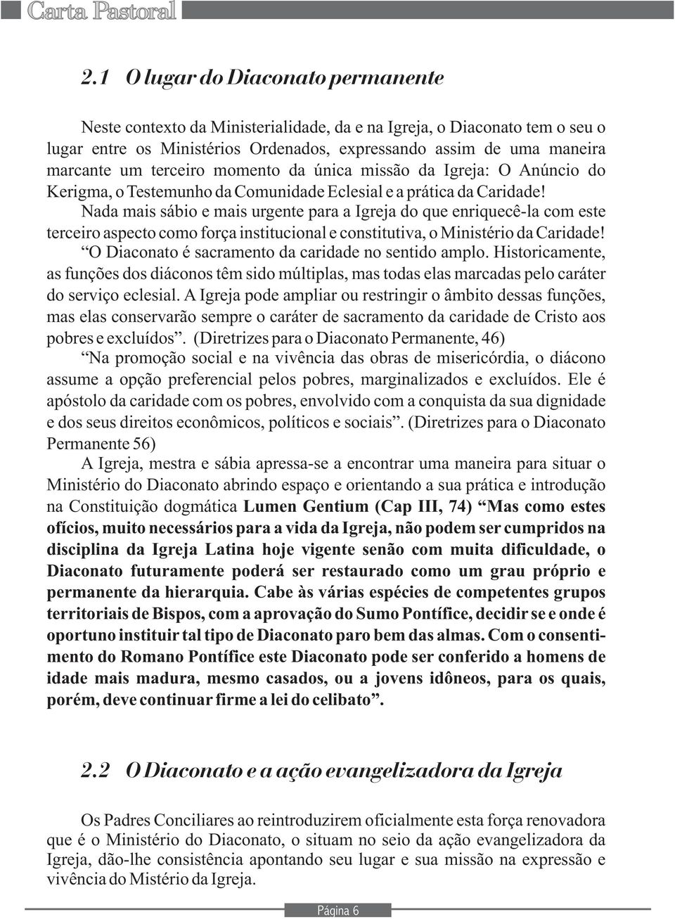 Nada mais sábio e mais urgente para a Igreja do que enriquecê-la com este terceiro aspecto como força institucional e constitutiva, o Ministério da Caridade!