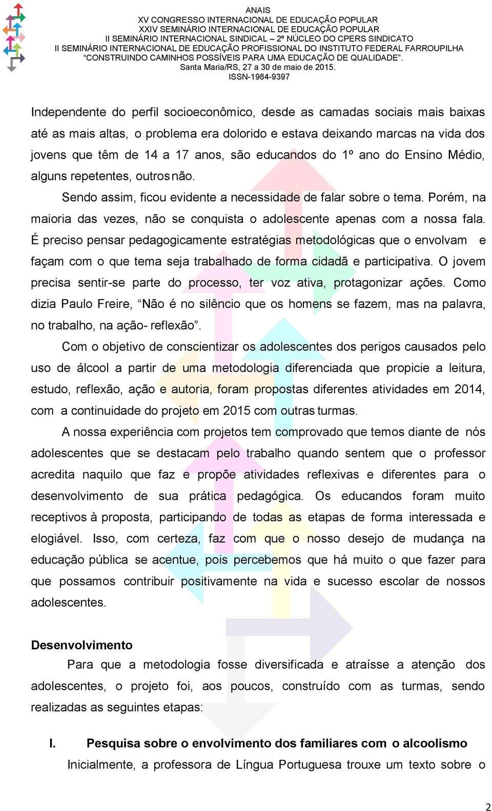 Porém, na maioria das vezes, não se conquista o adolescente apenas com a nossa fala.