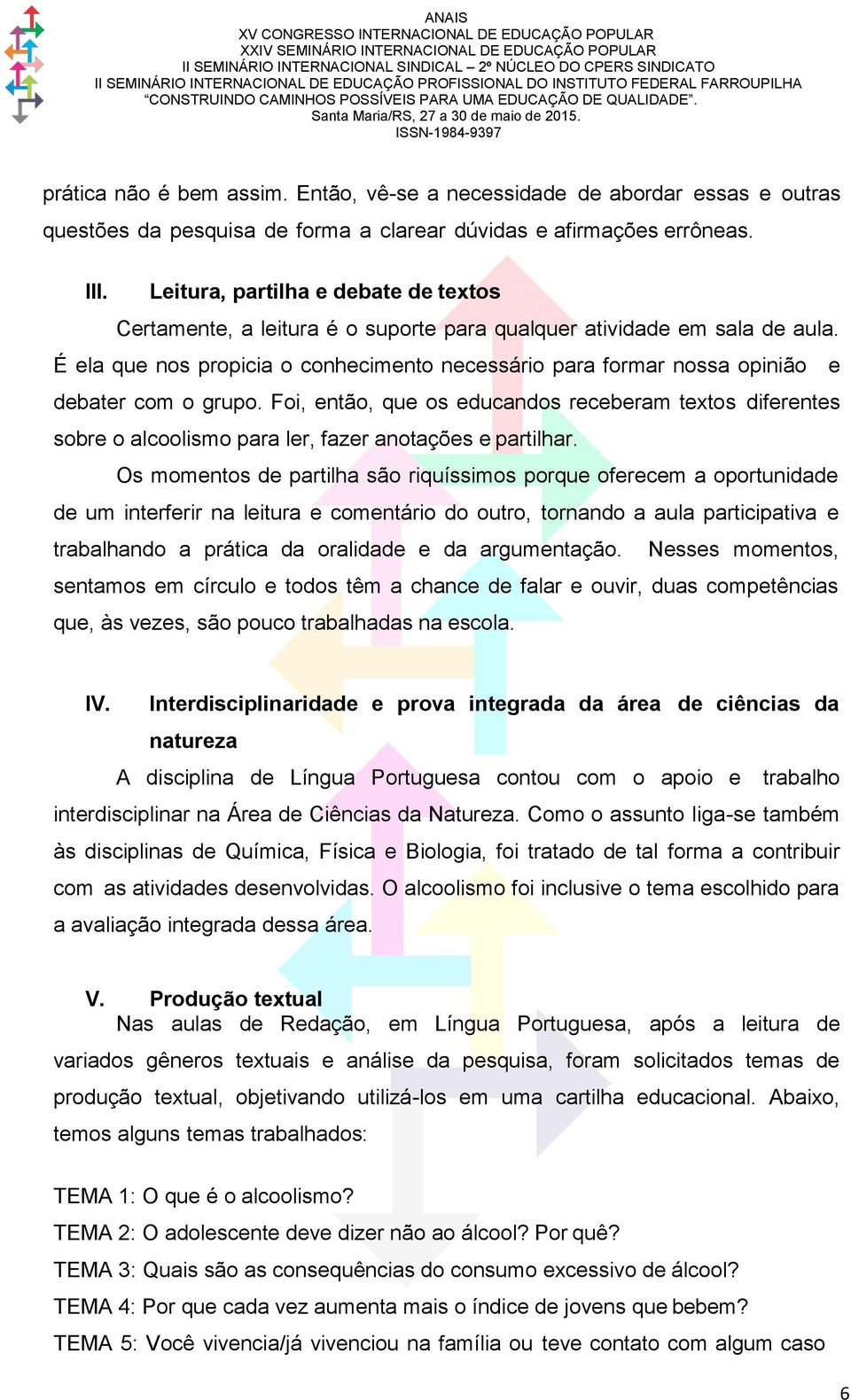 É ela que nos propicia o conhecimento necessário para formar nossa opinião e debater com o grupo.