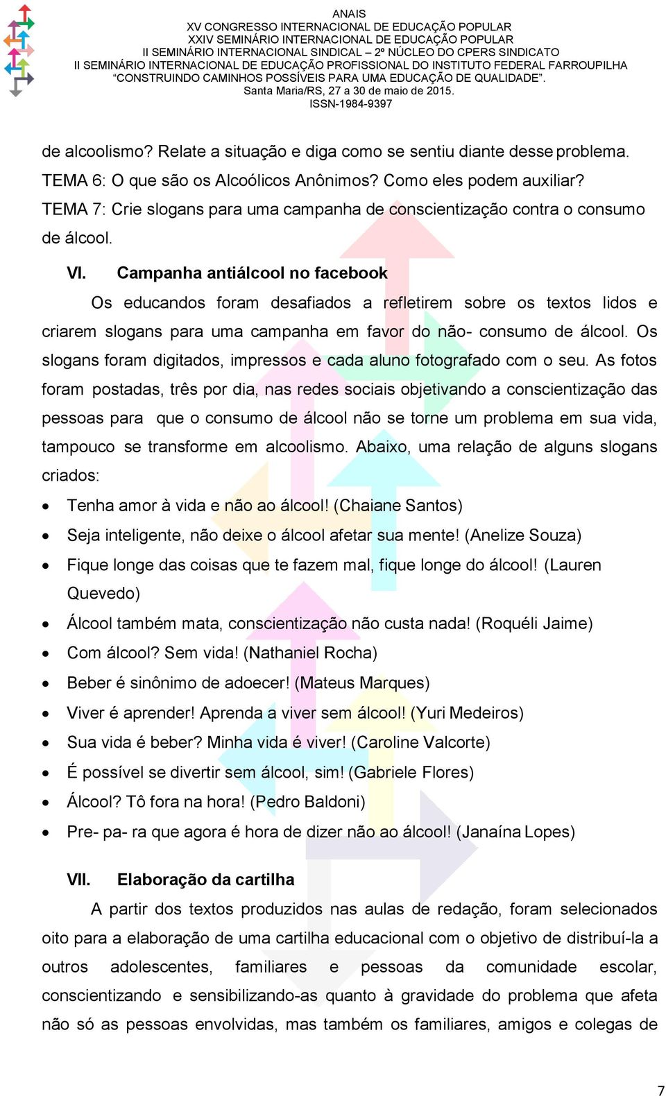 Campanha antiálcool no facebook Os educandos foram desafiados a refletirem sobre os textos lidos e criarem slogans para uma campanha em favor do não- consumo de álcool.