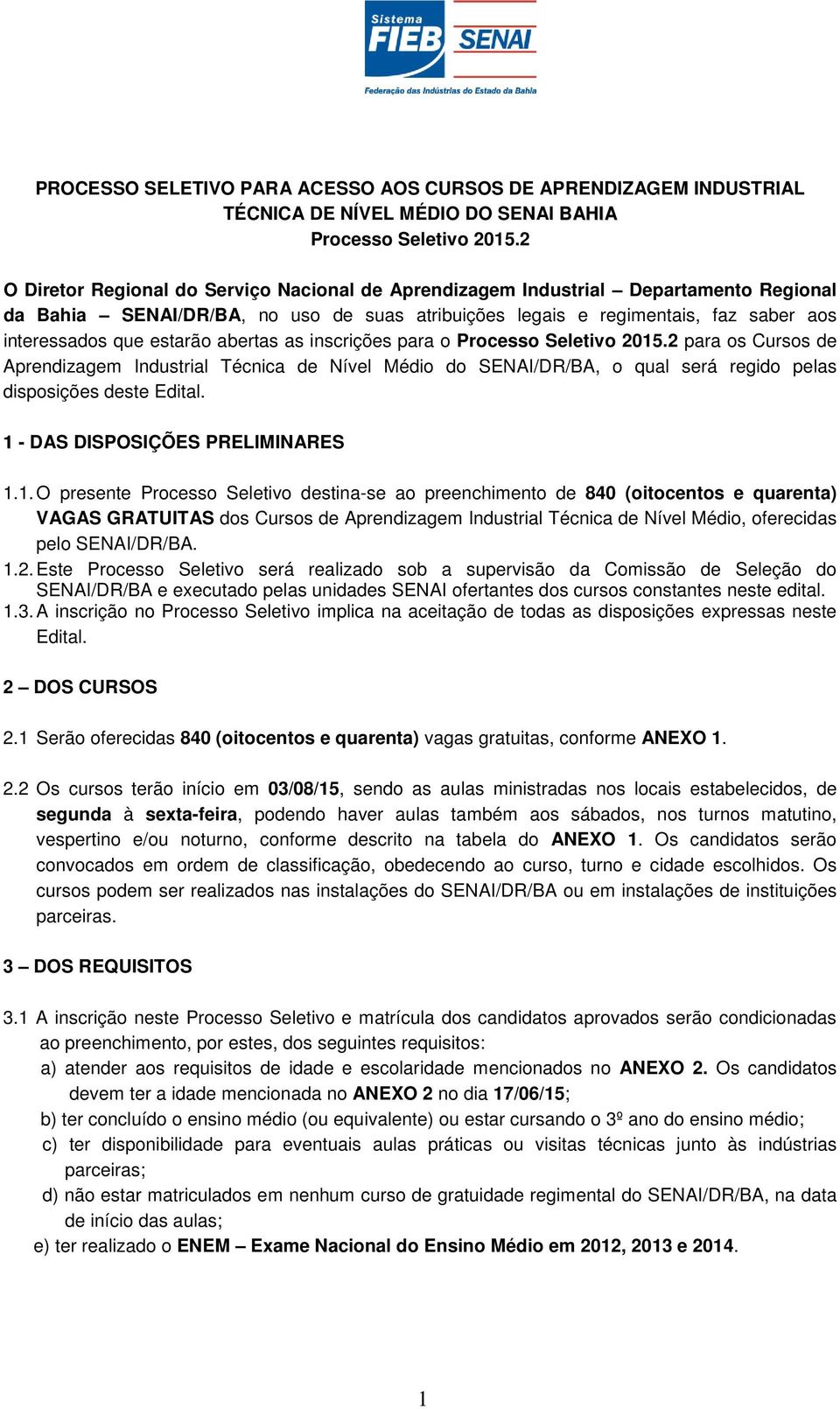 abertas as inscrições para o Processo Seletivo 2015.2 para os Cursos de Aprendizagem Industrial Técnica de Nível Médio do SENAI/DR/BA, o qual será regido pelas disposições deste Edital.