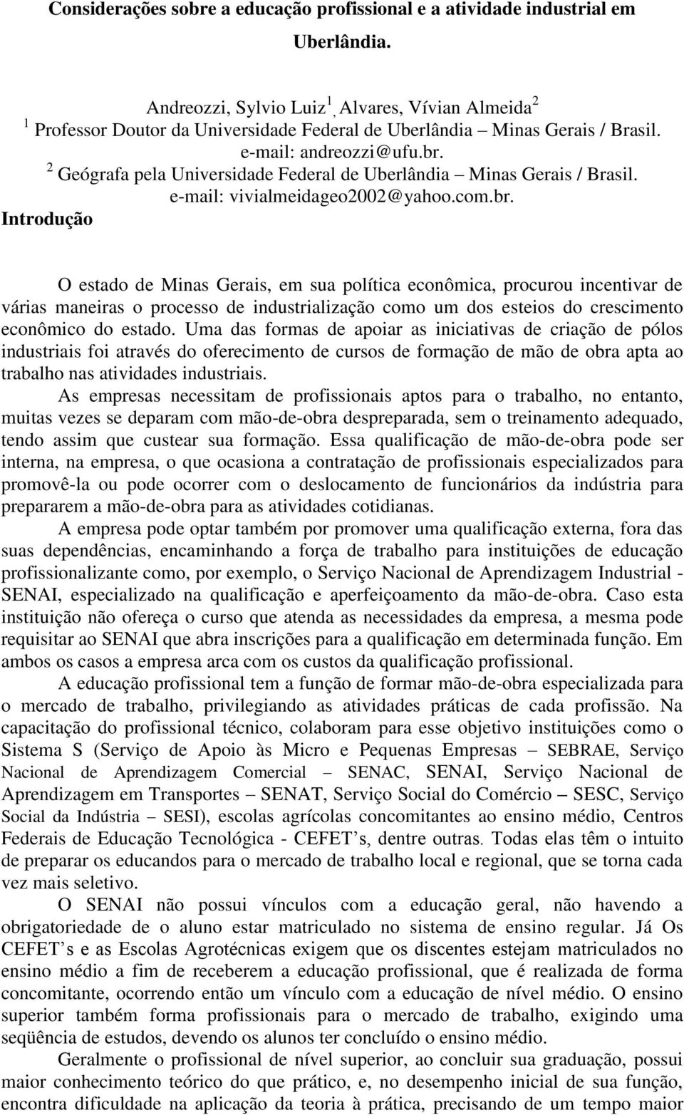 2 Geógrafa pela Universidade Federal de Uberlândia Minas Gerais / Brasil. e-mail: vivialmeidageo2002@yahoo.com.br.