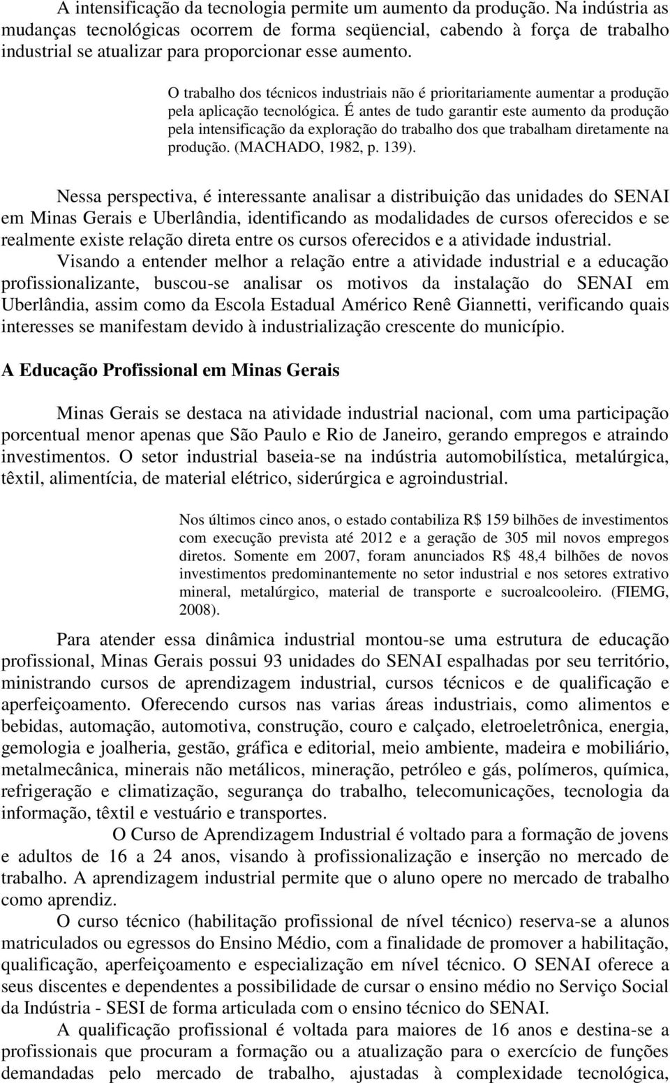 O trabalho dos técnicos industriais não é prioritariamente aumentar a produção pela aplicação tecnológica.