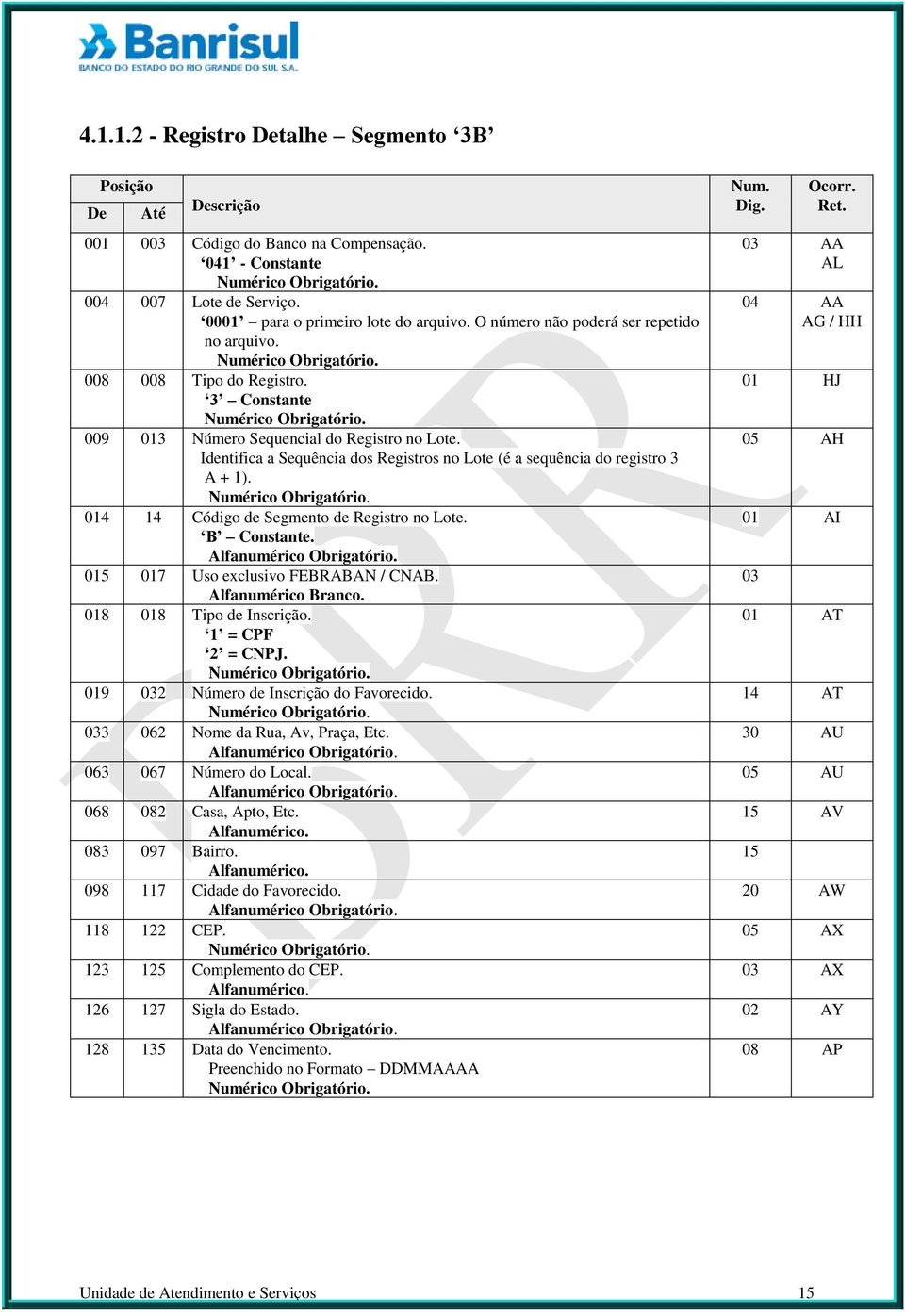 Identifica a Sequência dos Registros no Lote (é a sequência do registro 3 A + 1). 014 14 Código de Segmento de Registro no Lote. B Constante. Alfanumérico Obrigatório.