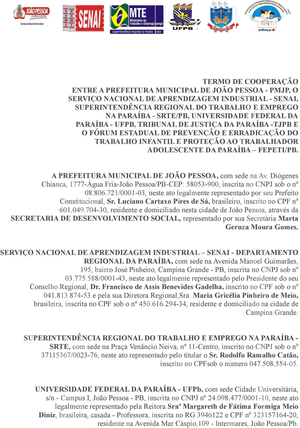 FEPETI/PB. A PREFEITURA MUNICIPAL DE JOÃO PESSOA, com sede na Av. Diógenes Chianca, 1777-Água Fria-João Pessoa/PB-CEP: 58053-900, inscrita no CNPJ sob o nº 08.806.