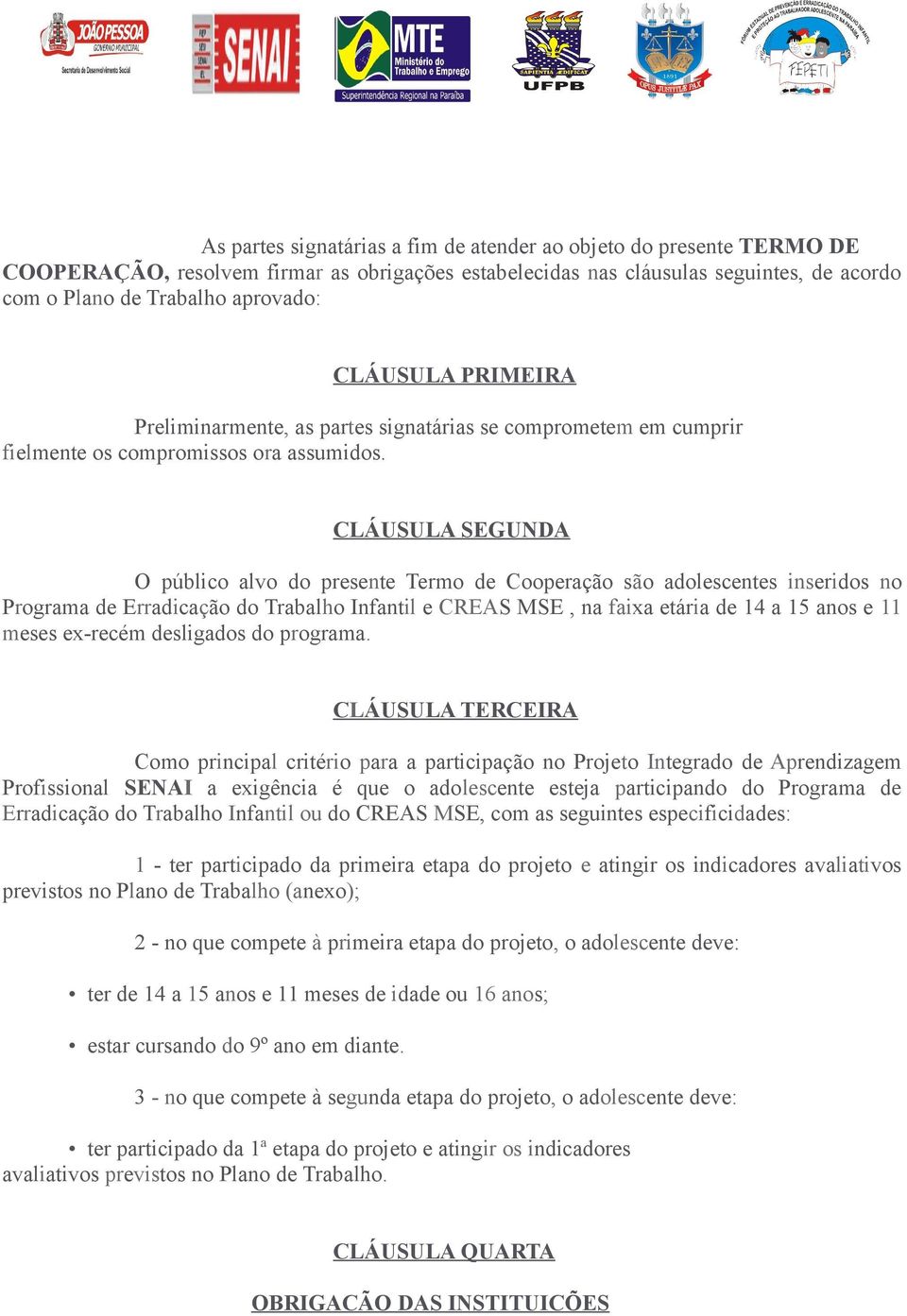 CLÁUSULA SEGUNDA O público alvo do presente Termo de Cooperação são adolescentes inseridos no Programa de Erradicação do Trabalho Infantil e CREAS MSE, na faixa etária de 14 a 15 anos e 11 meses