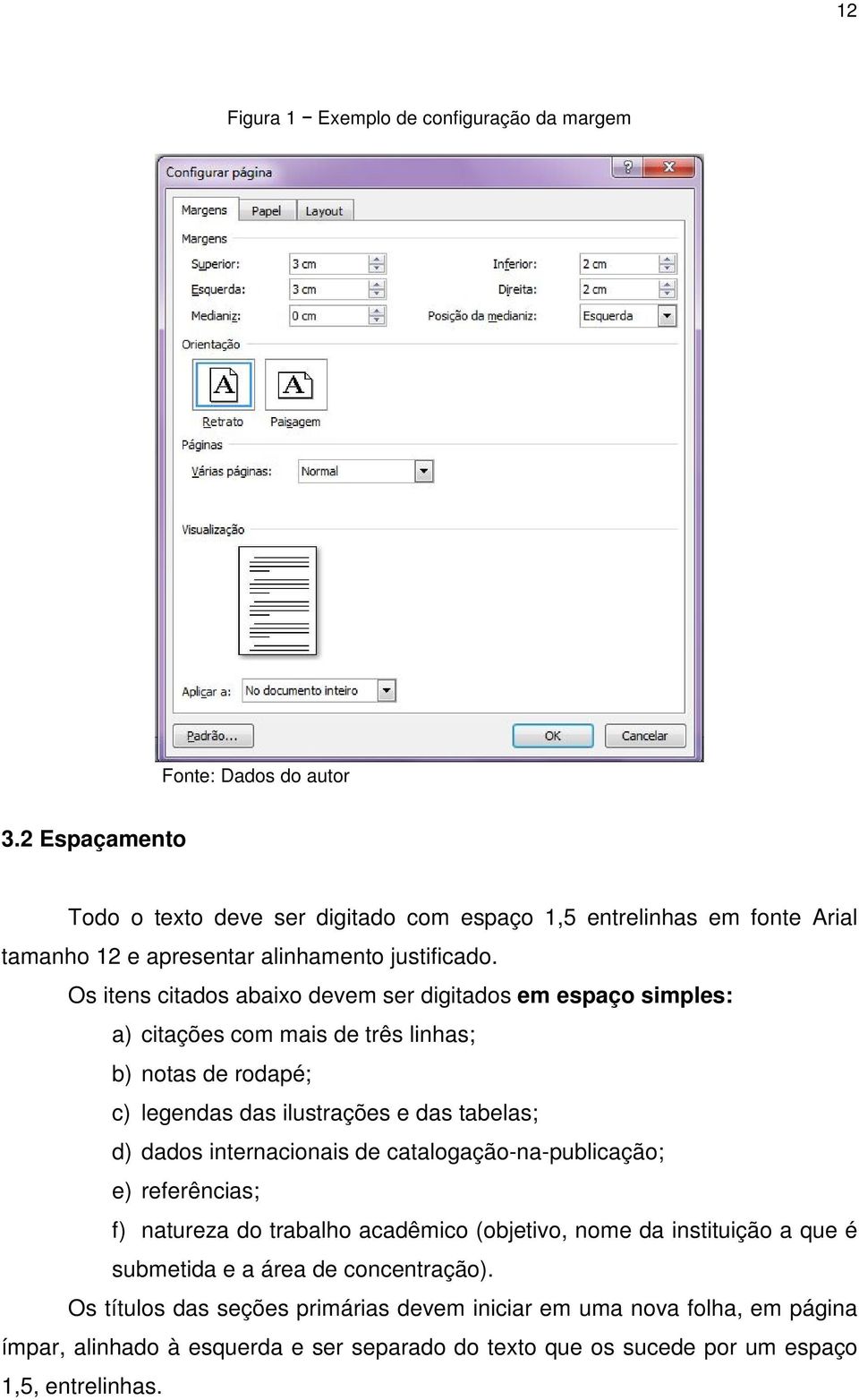 Os itens citados abaixo devem ser digitados em espaço simples: a) citações com mais de três linhas; b) notas de rodapé; c) legendas das ilustrações e das tabelas; d) dados