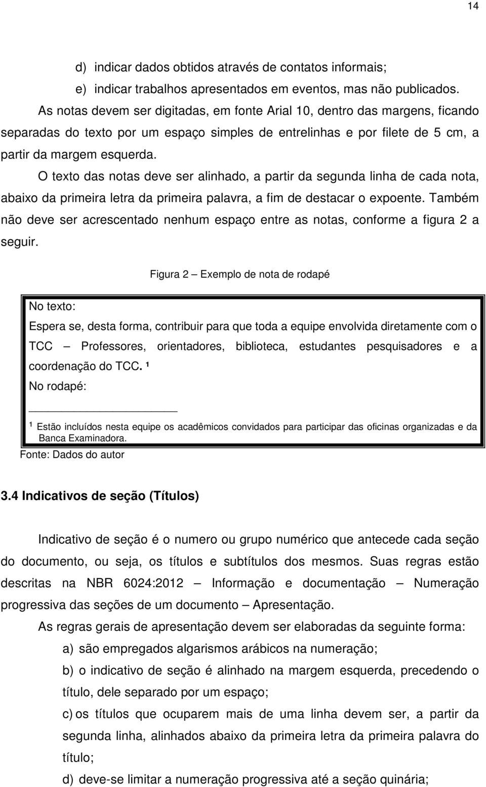 O texto das notas deve ser alinhado, a partir da segunda linha de cada nota, abaixo da primeira letra da primeira palavra, a fim de destacar o expoente.