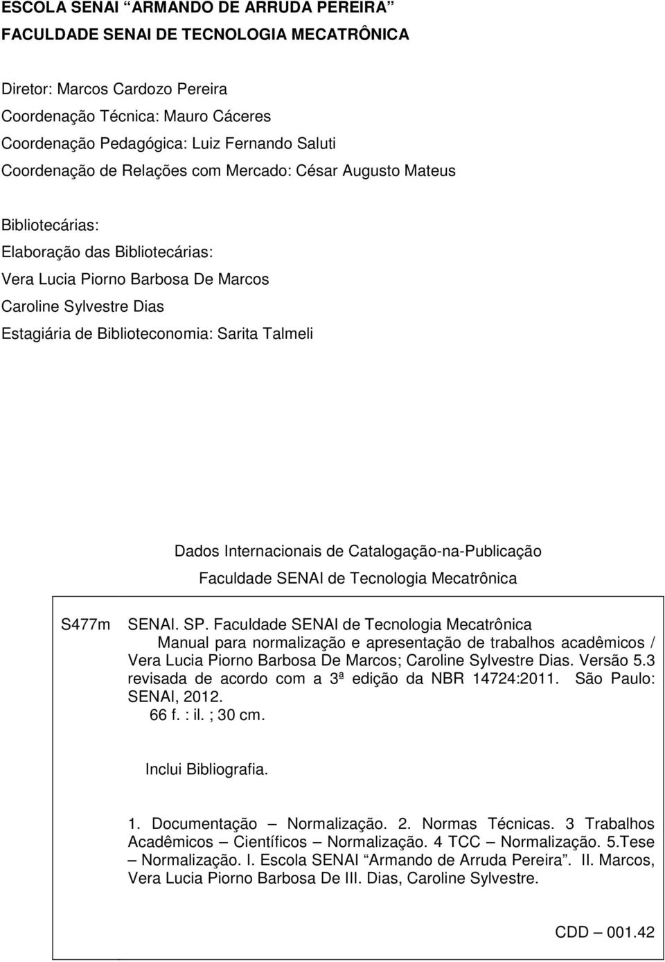 Sarita Talmeli Dados Internacionais de Catalogação-na-Publicação Faculdade SENAI de Tecnologia Mecatrônica S477m SENAI. SP.