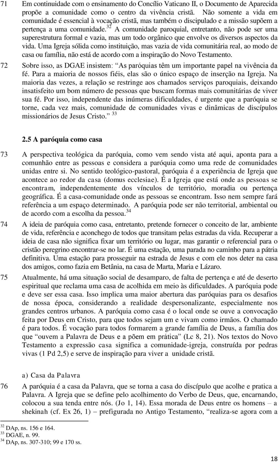 32 A comunidade paroquial, entretanto, não pode ser uma superestrutura formal e vazia, mas um todo orgânico que envolve os diversos aspectos da vida.