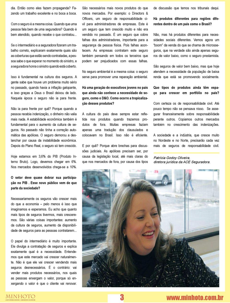 .. Se o intermediário e a seguradora fi zeram um trabalho correto, explicaram exatamente quais são as coberturas que estão sendo contratadas, a pessoa sabe o que esperar no momento do sinistro, e a