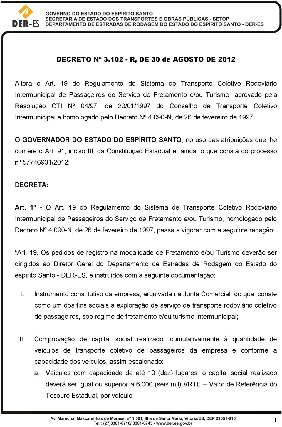 Transporte Coletivo Intermunicipal e homologado pelo Decreto Nº 4.090-N, de 26 de fevereiro de 1997. O GOVERNADOR DO ESTADO DO ESPÍRITO SANTO, no uso das atribuições que lhe confere o Art.