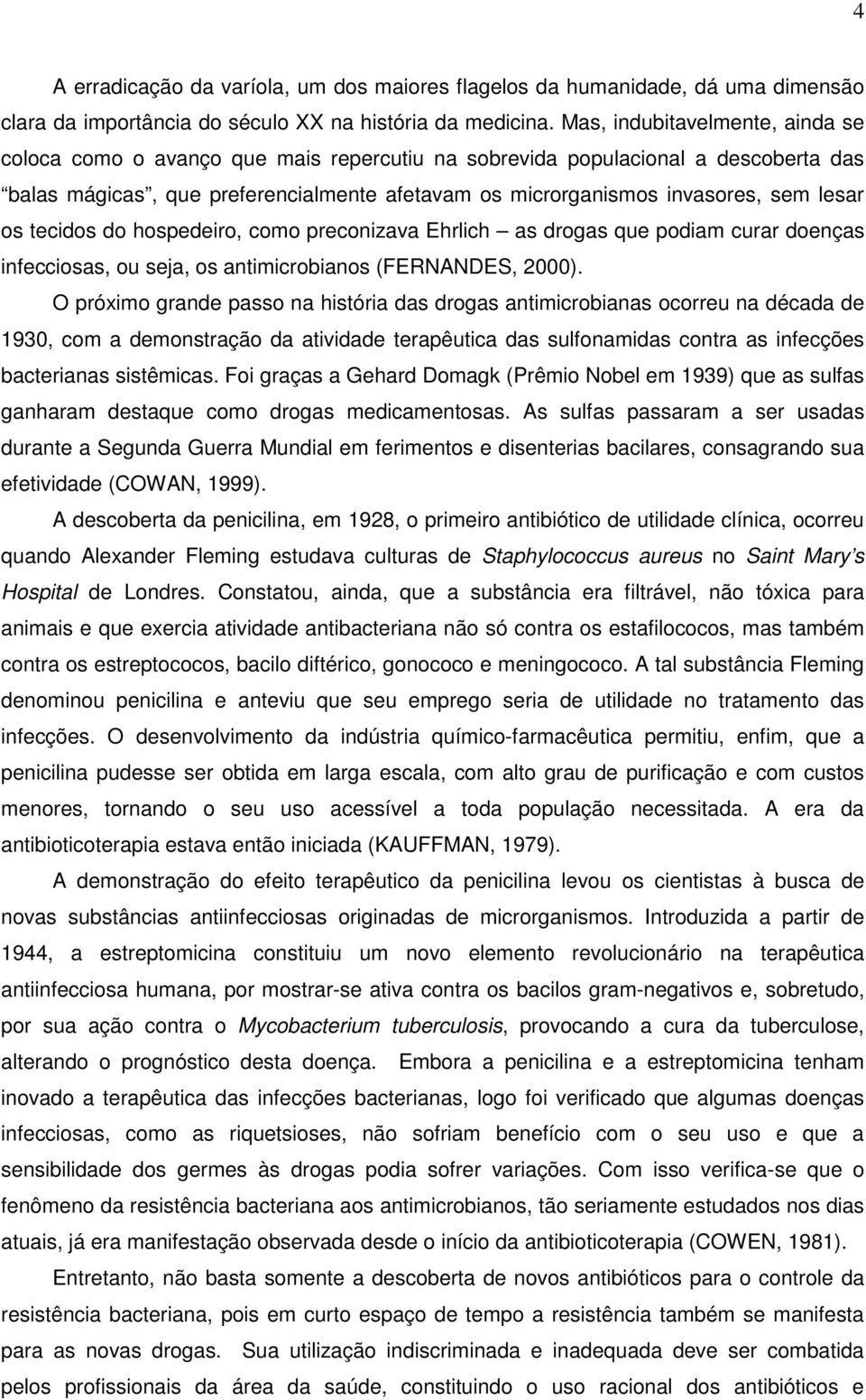 lesar os tecidos do hospedeiro, como preconizava Ehrlich as drogas que podiam curar doenças infecciosas, ou seja, os antimicrobianos (FERNANDES, 2000).