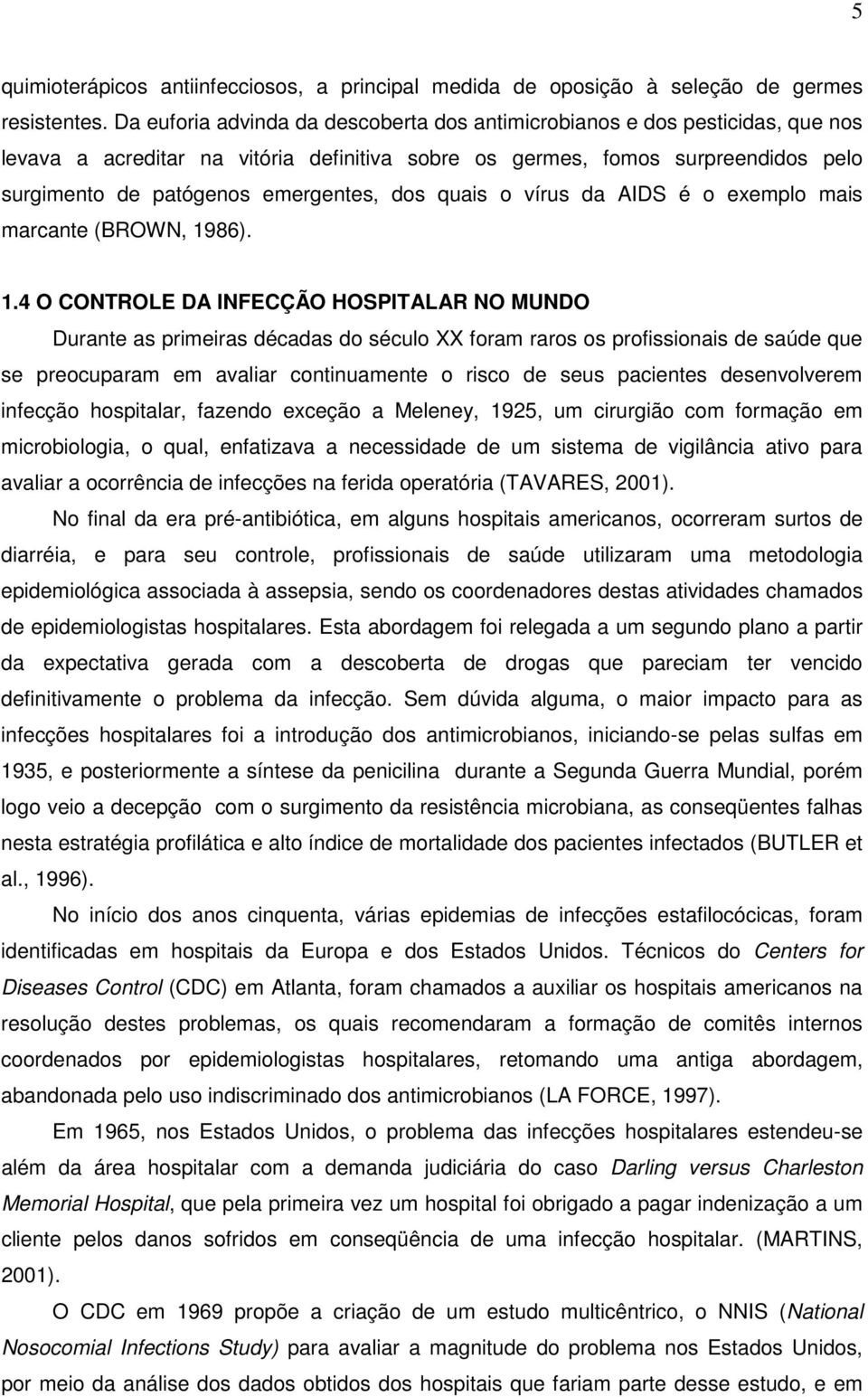 dos quais o vírus da AIDS é o exemplo mais marcante (BROWN, 19