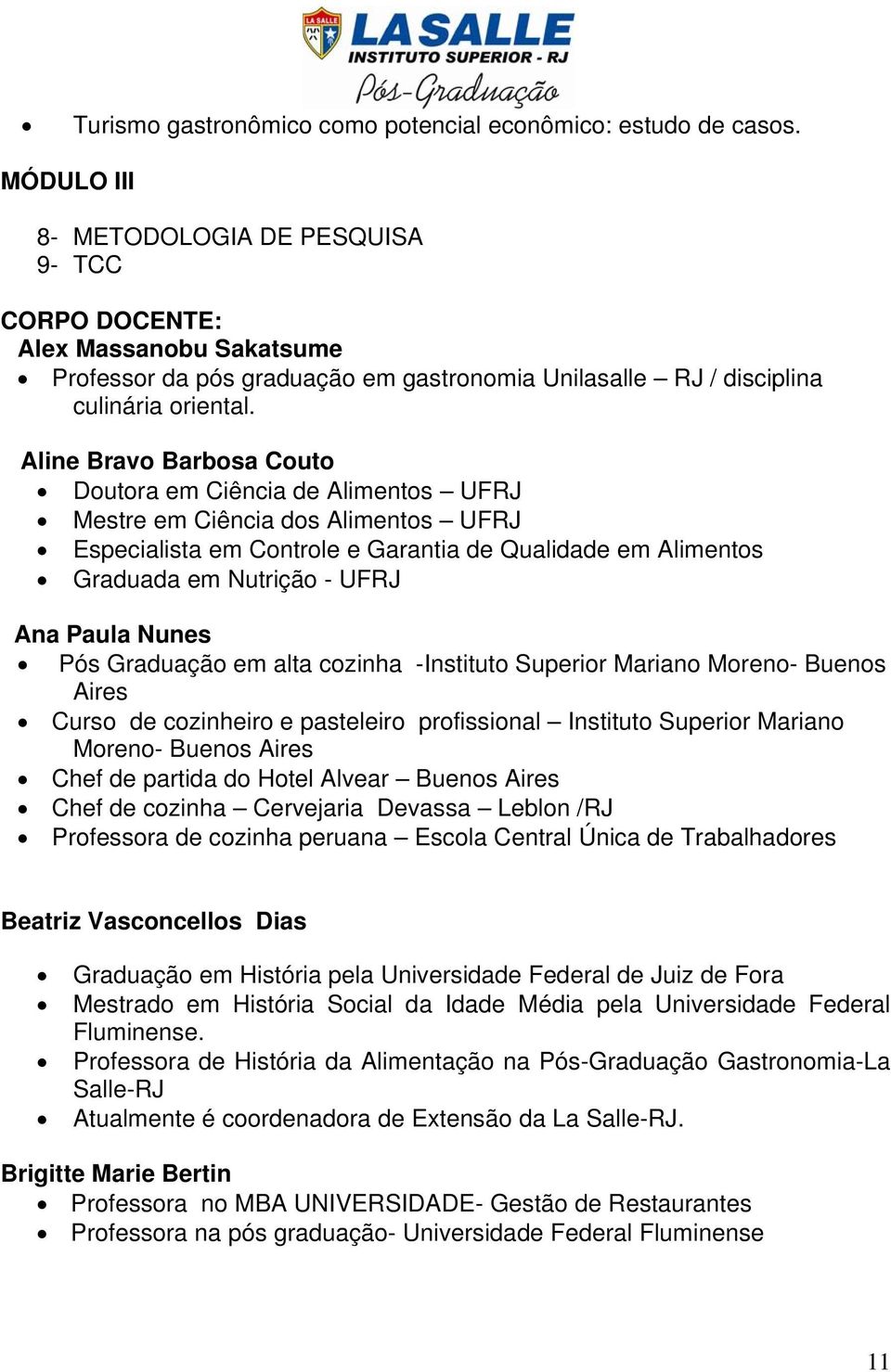 Aline Bravo Barbosa Couto Doutora em Ciência de Alimentos UFRJ Mestre em Ciência dos Alimentos UFRJ Especialista em Controle e Garantia de Qualidade em Alimentos Graduada em Nutrição - UFRJ Ana Paula