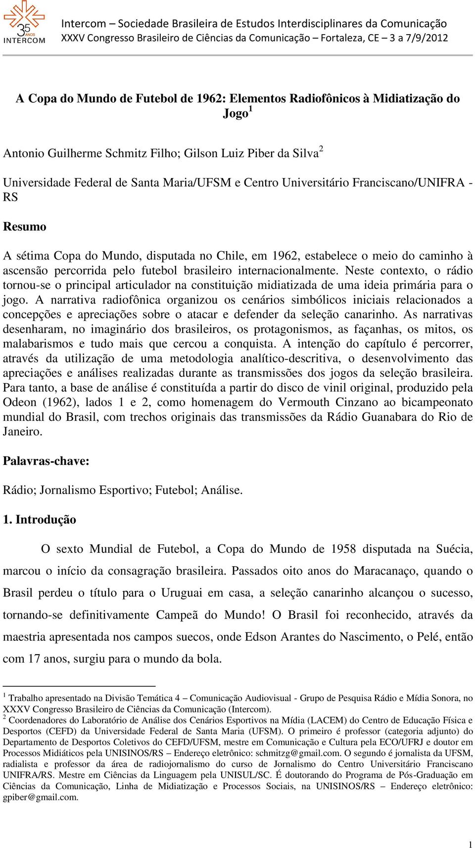 Neste contexto, o rádio tornou-se o principal articulador na constituição midiatizada de uma ideia primária para o jogo.