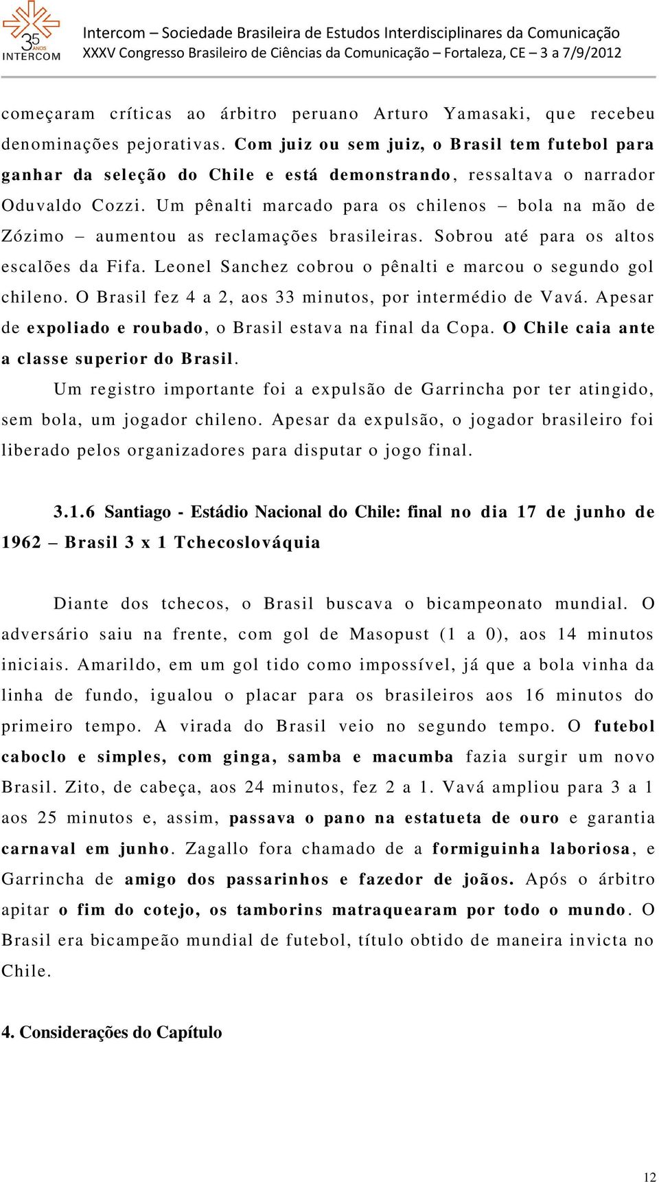 Um pênalti marcado para os chilenos bola na mão de Zózimo aumentou as reclamações brasileiras. Sobrou até para os altos escalões da Fifa.