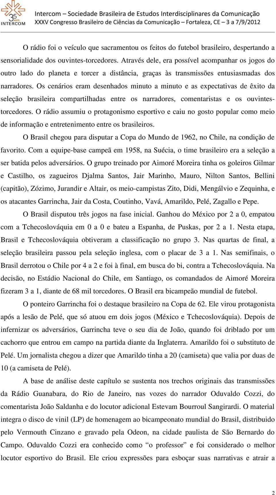 Os cenários eram desenhados minuto a minuto e as expectativas de êxito da seleção brasileira compartilhadas entre os narradores, comentaristas e os ouvintestorcedores.