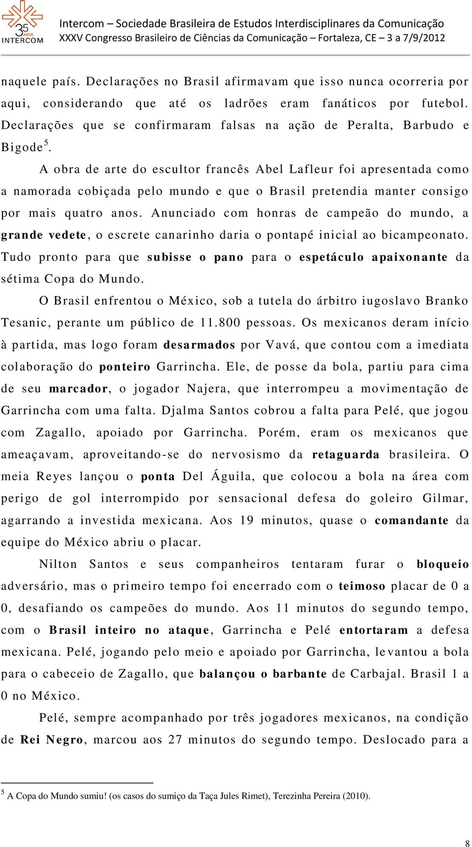 A obra de arte do escultor francês Abel Lafleur foi apresentada como a namorada cobiçada pelo mundo e que o Brasil pretendia manter consigo por mais quatro anos.