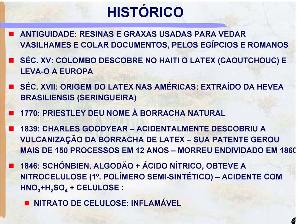 XVII: ORIGEM DO LATEX NAS AMÉRICAS: EXTRAÍDO DA HEVEA BRASILIENSIS (SERINGUEIRA) 1770: PRIESTLEY DEU NOME À BORRACHA NATURAL 1839: CHARLES GOODYEAR