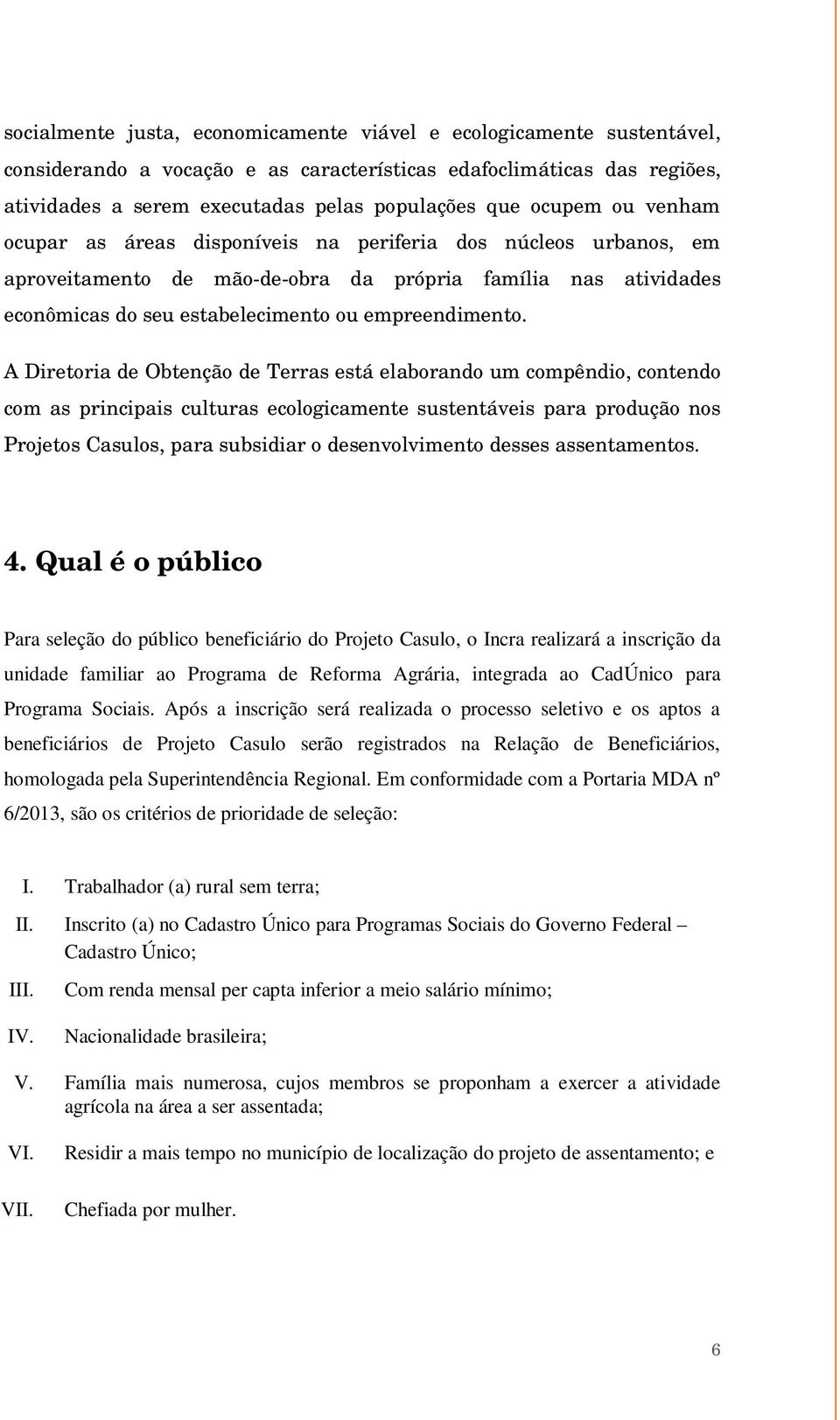 A Diretoria de Obtenção de Terras está elaborando um compêndio, contendo com as principais culturas ecologicamente sustentáveis para produção nos Projetos Casulos, para subsidiar o desenvolvimento