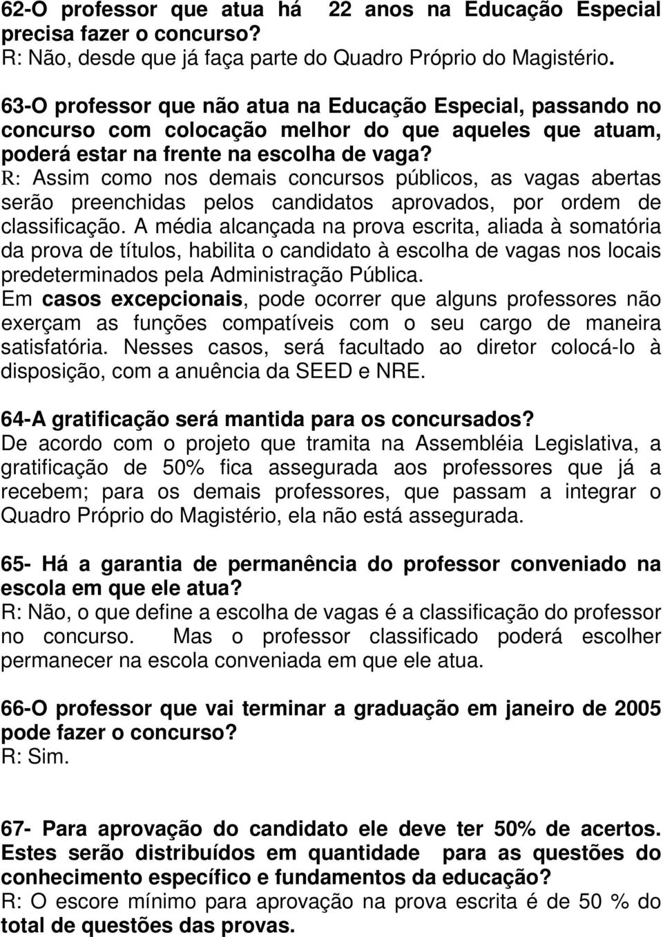 R: Assim como nos demais concursos públicos, as vagas abertas serão preenchidas pelos candidatos aprovados, por ordem de classificação.