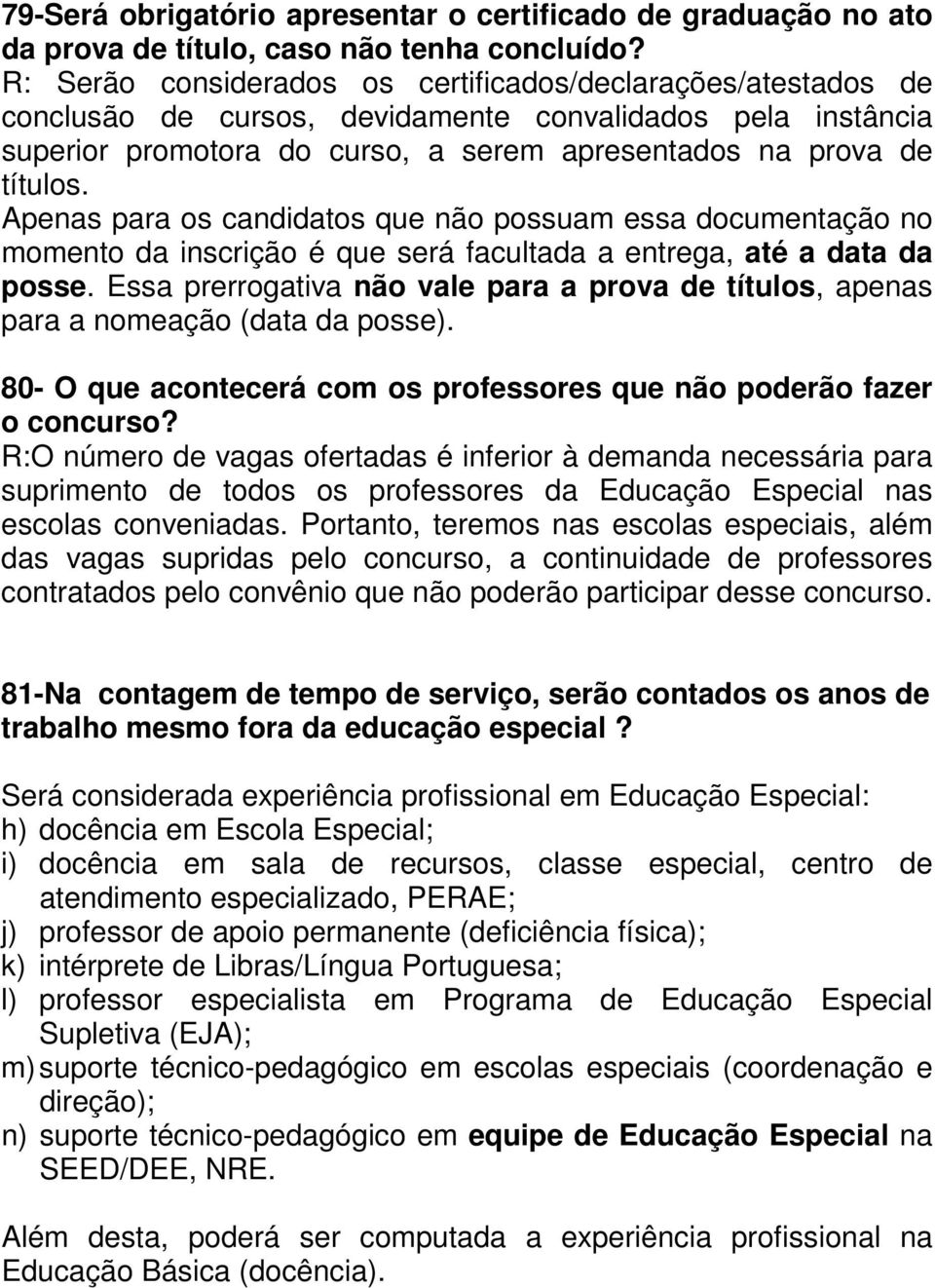 Apenas para os candidatos que não possuam essa documentação no momento da inscrição é que será facultada a entrega, até a data da posse.