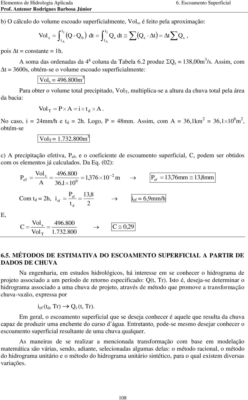 Logo P = 48mm. Aim com A = 361km = 36110 6 m obém-e Vol T = 1.73.800m 3 c) A precipiação efeiva P ef e o coeficiene de ecoameno perficial C podem er obido com o elemeno já calclado. Da Eq.