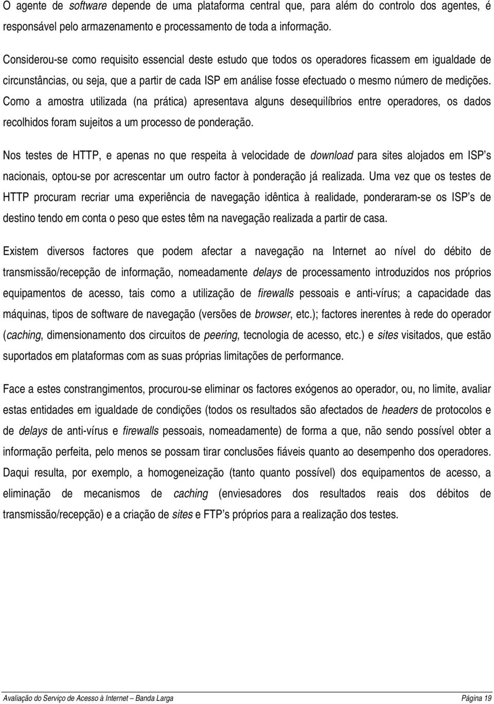 medições. Como a amostra utilizada (na prática) apresentava alguns desequilíbrios entre operadores, os dados recolhidos foram sujeitos a um processo de ponderação.