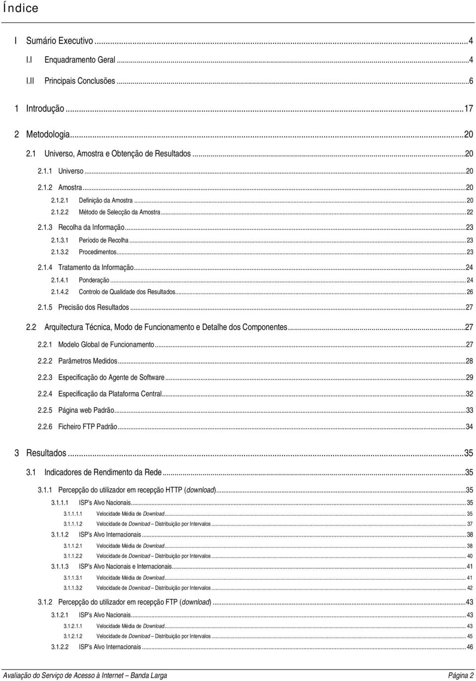 ..24 2.1.4.1 Ponderação... 24 2.1.4.2 Controlo de Qualidade dos Resultados... 26 2.1.5 Precisão dos Resultados...27 2.2 Arquitectura Técnica, Modo de Funcionamento e Detalhe dos Componentes...27 2.2.1 Modelo Global de Funcionamento.