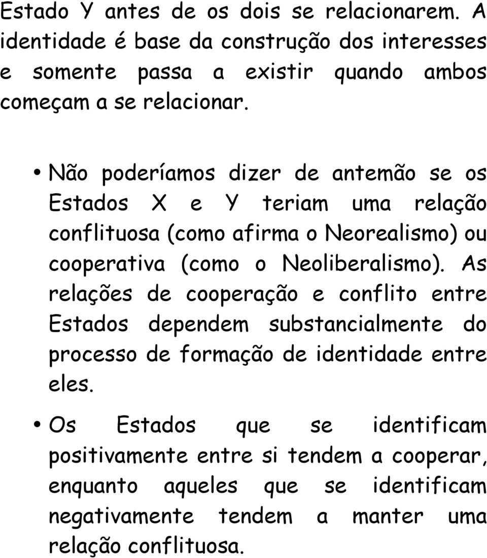 Não poderíamos dizer de antemão se os Estados X e Y teriam uma relação conflituosa (como afirma o Neorealismo) ou cooperativa (como o