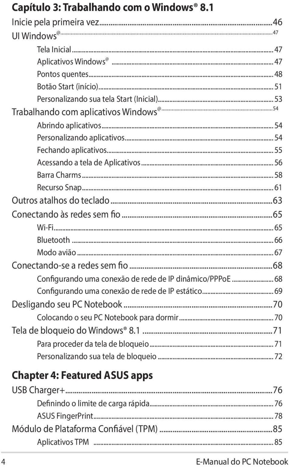 .. 55 Acessando a tela de Aplicativos... 56 Barra Charms... 58 Recurso Snap... 61 Outros atalhos do teclado...63 Conectando às redes sem fio...65 Wi-Fi... 65 Bluetooth... 66 Modo avião.