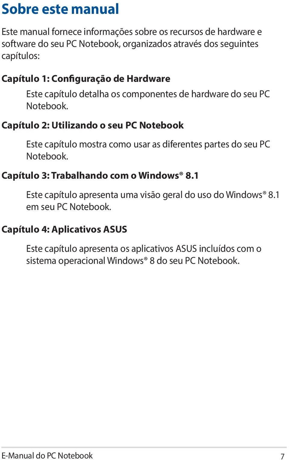 Capítulo 2: Utilizando o seu PC Notebook Este capítulo mostra como usar as diferentes partes do seu PC Notebook. Capítulo 3: Trabalhando com o Windows 8.