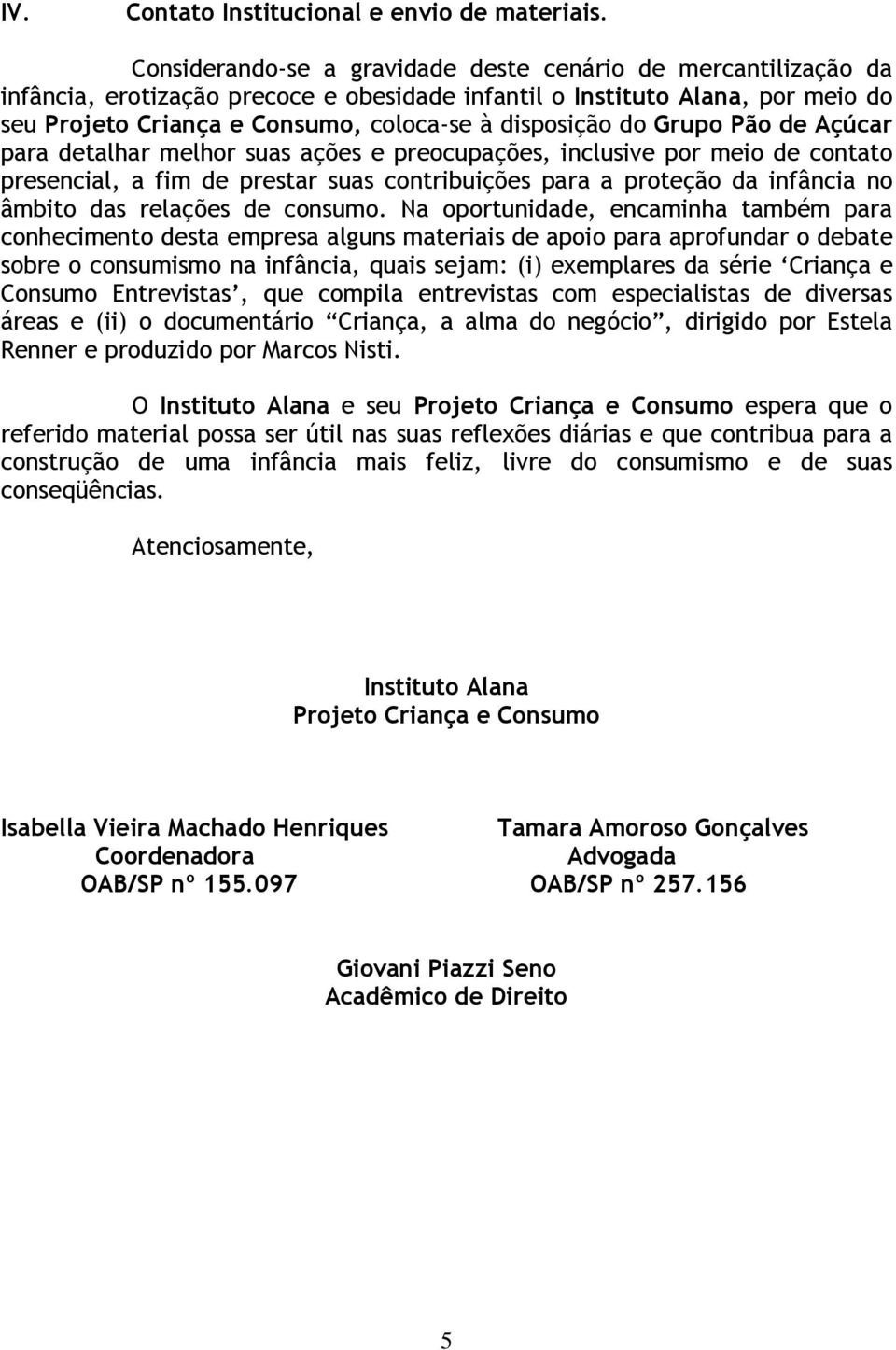 do Grupo Pão de Açúcar para detalhar melhor suas ações e preocupações, inclusive por meio de contato presencial, a fim de prestar suas contribuições para a proteção da infância no âmbito das relações